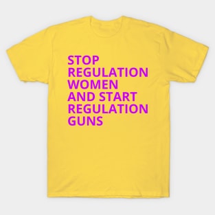 Stop Regulating Women And Start Regulating Guns T-Shirt